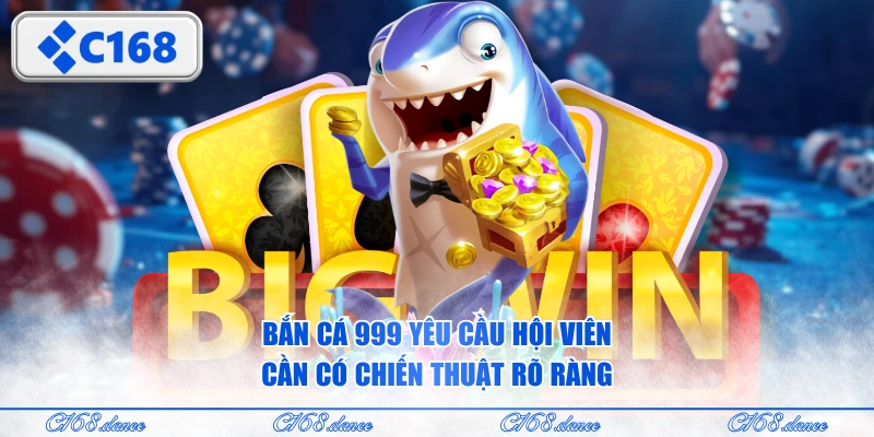 Bắn Cá 999 yêu cầu hội viên cần có chiến thuật rõ ràng
