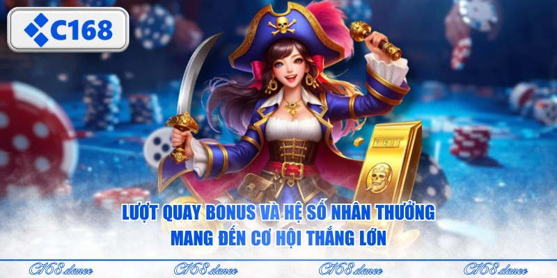 Lượt quay bonus và hệ số nhân thưởng mang đến cơ hội thắng lớn
